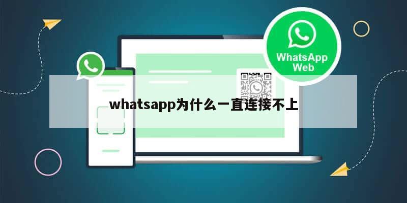 whatsapp为什么一直连接不上